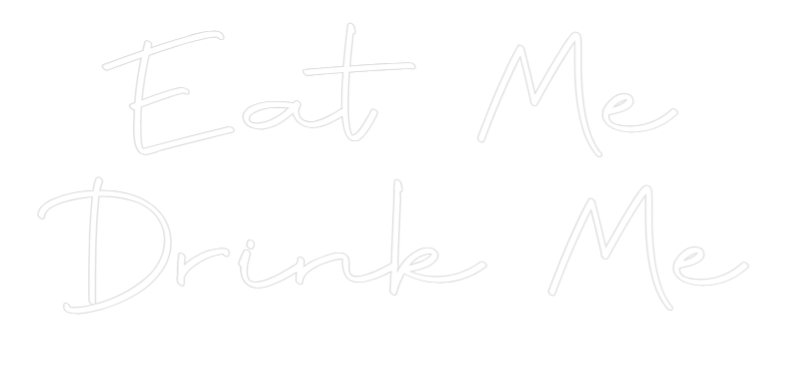 Custom Neon: Eat Me
Drink...