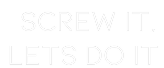 Custom Neon: Screw it,
Le...