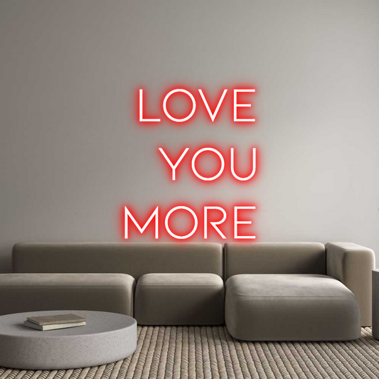 Custom Neon: LOVE
YOU
MORE
