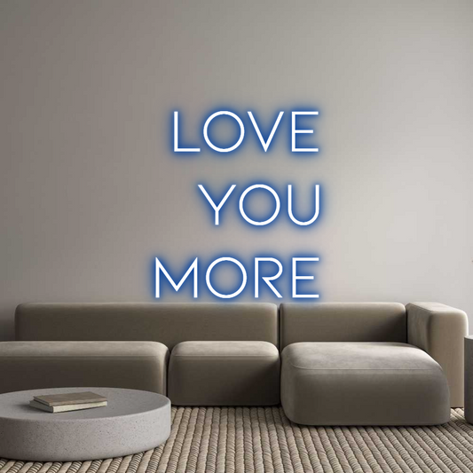 Custom Neon: LOVE
YOU
MORE