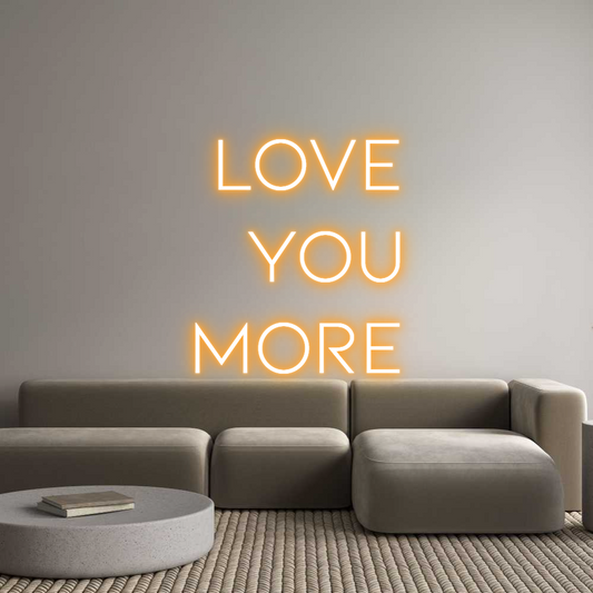 Custom Neon: LOVE
YOU
MORE