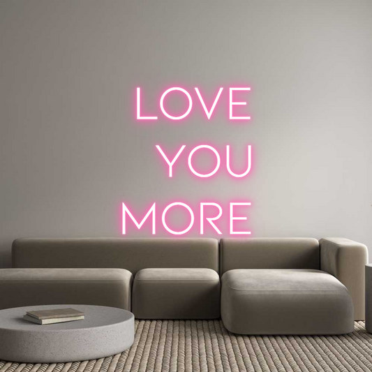Custom Neon: LOVE
YOU
MORE