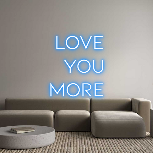 Custom Neon: LOVE
YOU
MORE