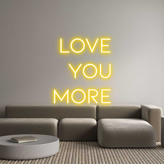Custom Neon: LOVE
YOU
MORE