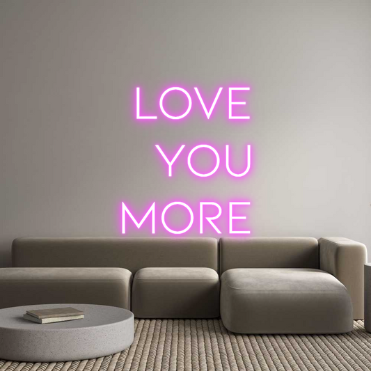 Custom Neon: LOVE
YOU
MORE