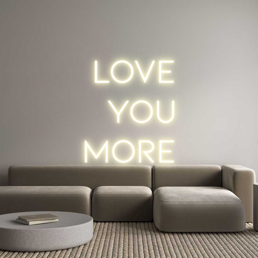 Custom Neon: LOVE
YOU
MORE