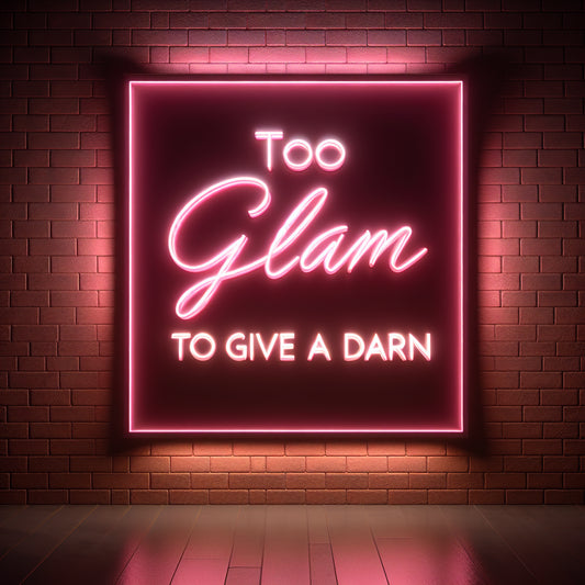 Too Glam To Give A Damn Neon Sign - Custom LED Neon Light